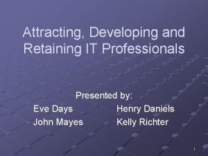 Attracting Developing and Retaining IT Professionals Presented by