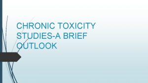 CHRONIC TOXICITY STUDIESA BRIEF OUTLOOK INTRODUCTION TOXICITY Degree