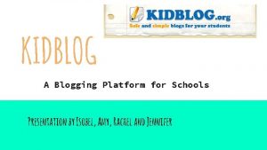 KIDBLOG A Blogging Platform for Schools Presentation by