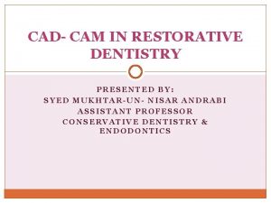 CAD CAM IN RESTORATIVE DENTISTRY PRESENTED BY SYED