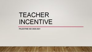 TEACHER INCENTIVE PALESTINE ISD 2020 2021 TEACHER INCENTIVE