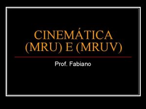 CINEMTICA MRU E MRUV Prof Fabiano Movimento Retilneo