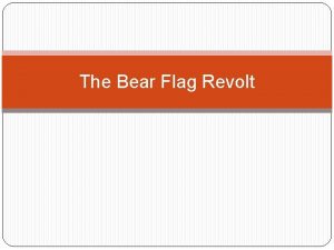 The Bear Flag Revolt The Bear Flag Revolt