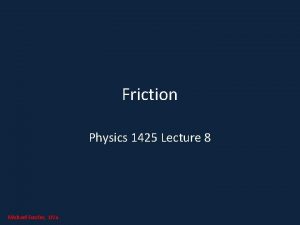 Friction Physics 1425 Lecture 8 Michael Fowler UVa