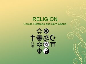 RELIGION Camila Restrepo and Sam Osorio What is