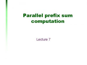 Parallel prefix sum computation Lecture 7 Prefix sum
