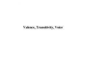 Valence Transitivity Voice Valence Valence is the number