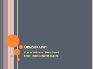 DEMOGRAPHY Course Instructor Nadia Saeed Email imnadia 54yahoo