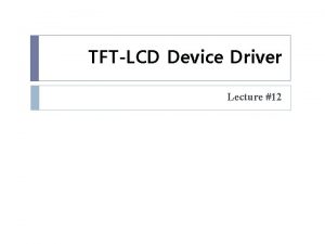 TFTLCD Device Driver Lecture 12 1 2 3