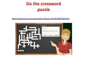 Do the crossword puzzle http puzzlecup comcrosswordru guessB