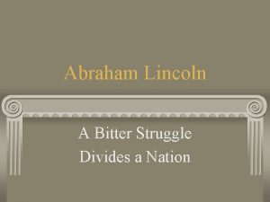 Abraham Lincoln A Bitter Struggle Divides a Nation