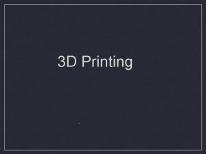 3 D Printing Printing process Printing is a