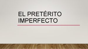 EL PRETRITO IMPERFECTO EL TIEMPO IMPERFECTO trabajar comer