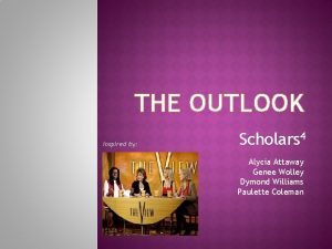 THE OUTLOOK Inspired by Scholars 4 Alycia Attaway