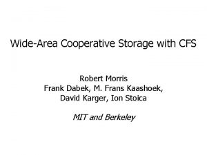 WideArea Cooperative Storage with CFS Robert Morris Frank