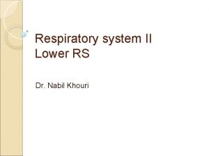 Respiratory system II Lower RS Dr Nabil Khouri