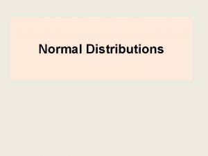 Normal Distributions The Normal Curve Normal Distribution Modeled