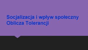 Socjalizacja i wpyw spoeczny Oblicza Tolerancji Temat Socjalizacja