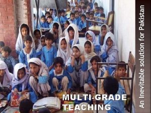 An Inevitable solution for Pakistan MULTIGRADE TEACHING Area