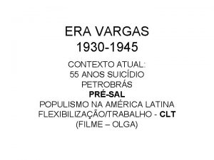 ERA VARGAS 1930 1945 CONTEXTO ATUAL 55 ANOS