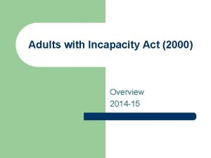 Adults with Incapacity Act 2000 Overview 2014 15