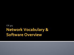 CIS 375 Network Vocabulary Software Overview Network Vocabulary