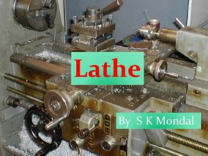 Lathe By S K Mondal Lathe A lathe