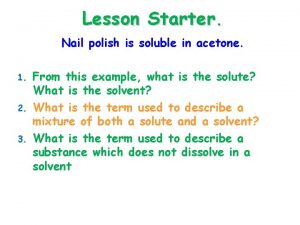 Lesson Starter Nail polish is soluble in acetone