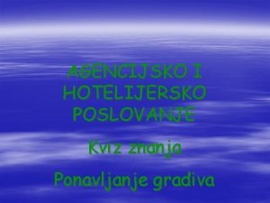 AGENCIJSKO I HOTELIJERSKO POSLOVANJE Kviz znanja Ponavljanje gradiva