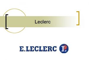 Leclerc Sommaire n n n n Lhistorique La