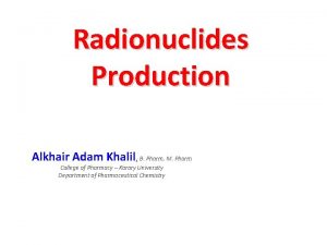 Radionuclides Production Alkhair Adam Khalil B Pharm M