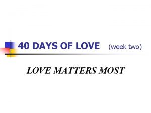 40 DAYS OF LOVE week two LOVE MATTERS