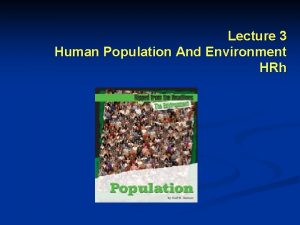 Lecture 3 Human Population And Environment HRh Human