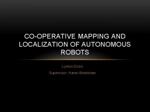 COOPERATIVE MAPPING AND LOCALIZATION OF AUTONOMOUS ROBOTS Lynton