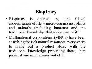 Biopiracy Biopiracy is defined as the illegal appropriation