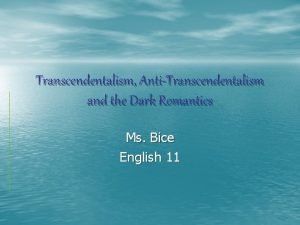 Transcendentalism AntiTranscendentalism and the Dark Romantics Ms Bice