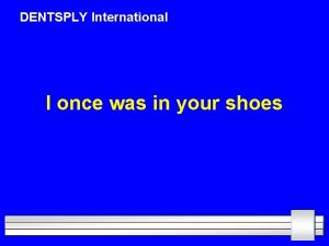 DENTSPLY International I once was in your shoes