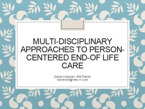 MULTIDISCIPLINARY APPROACHES TO PERSONCENTERED ENDOF LIFE CARE Sarah