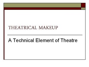 THEATRICAL MAKEUP A Technical Element of Theatre o