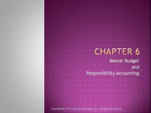 Master Budget and Responsibility Accounting Copyright 2015 Pearson