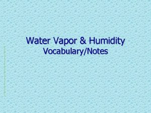Water Vapor Humidity VocabularyNotes 1 water vapor water