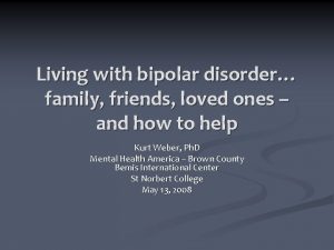 Living with bipolar disorder family friends loved ones