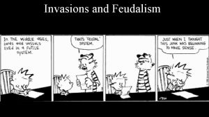 Invasions and Feudalism Feudalism The social order of