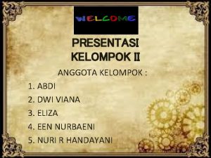 PRESENTASI KELOMPOK II ANGGOTA KELOMPOK 1 ABDI 2