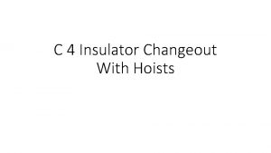 C 4 Insulator Changeout With Hoists Why are