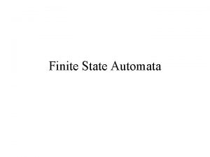 Finite State Automata Finite State Automata A very