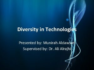Diversity in Technologies Presented by Munirah Aldawsari Supervised
