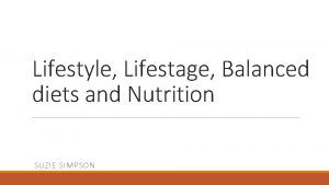 Lifestyle Lifestage Balanced diets and Nutrition SUZIE SIMPSON