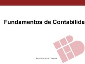 Fundamentos de Contabilidad Eduardo Castillo Cabrera Una empresa