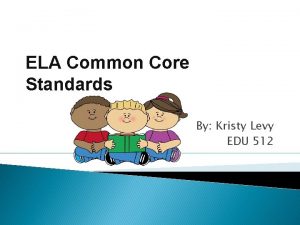 ELA Common Core Standards By Kristy Levy EDU